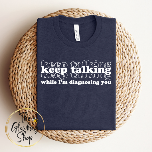 Keep Talking while I'm diagnosing you (white lettering)