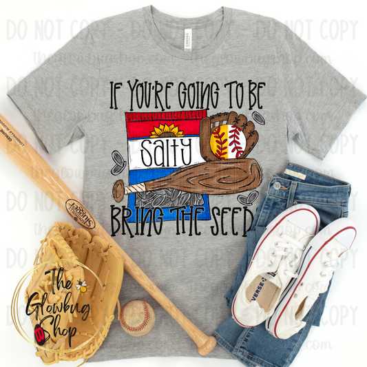 If You're Going To Be Salty, Bring The Seeds (baseball and softball)