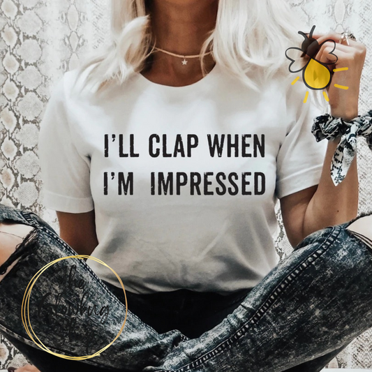 I'll Clap When I'm Impressed